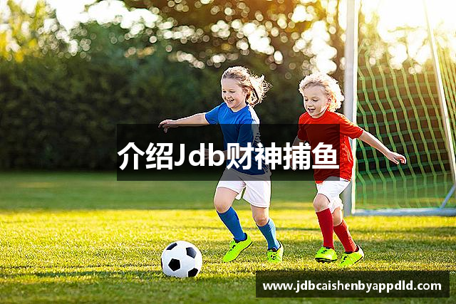 介绍Jdb财神捕鱼