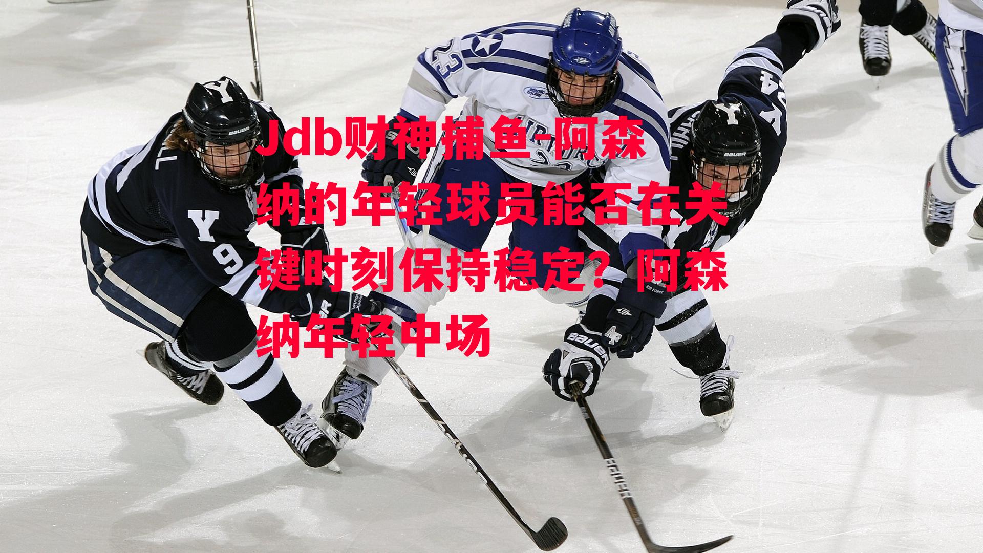 Jdb财神捕鱼-阿森纳的年轻球员能否在关键时刻保持稳定？阿森纳年轻中场