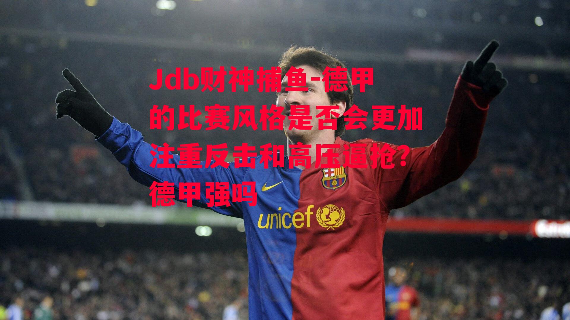 Jdb财神捕鱼-德甲的比赛风格是否会更加注重反击和高压逼抢？德甲强吗